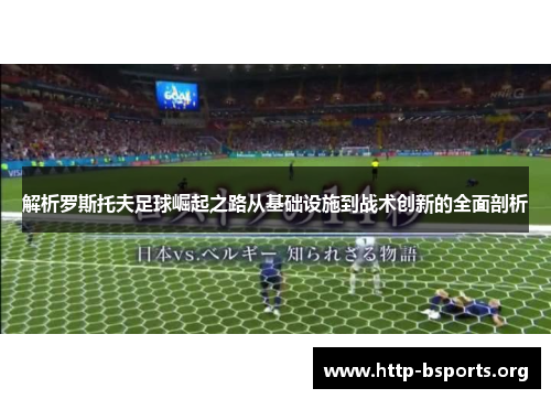 解析罗斯托夫足球崛起之路从基础设施到战术创新的全面剖析 解析罗斯托夫足球崛起之路从基础设施到战术创新的全面剖析