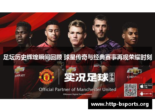足坛历史辉煌瞬间回顾 球星传奇与经典赛事再现荣耀时刻 足坛历史辉煌瞬间回顾 球星传奇与经典赛事再现荣耀时刻