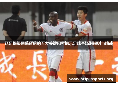 辽足保级黑幕背后的五大关键因素揭示足球赛场潜规则与暗战 辽足保级黑幕背后的五大关键因素揭示足球赛场潜规则与暗战