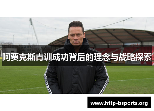 阿贾克斯青训成功背后的理念与战略探索