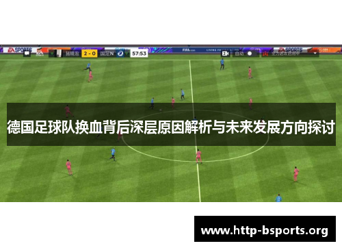 德国足球队换血背后深层原因解析与未来发展方向探讨