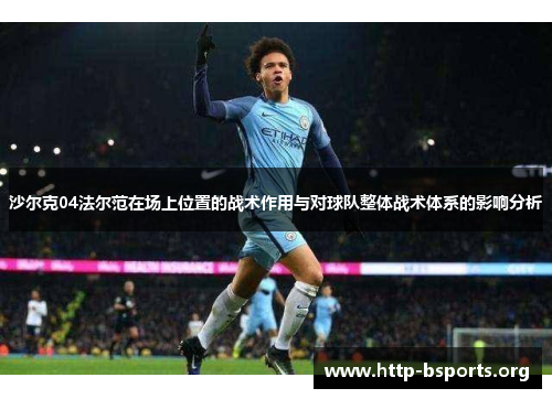 沙尔克04法尔范在场上位置的战术作用与对球队整体战术体系的影响分析 沙尔克04法尔范在场上位置的战术作用与对球队整体战术体系的影响分析