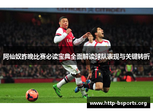 阿仙奴昨晚比赛必读宝典全面解读球队表现与关键转折 阿仙奴昨晚比赛必读宝典全面解读球队表现与关键转折