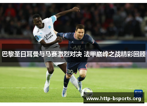 巴黎圣日耳曼与马赛激烈对决 法甲巅峰之战精彩回顾