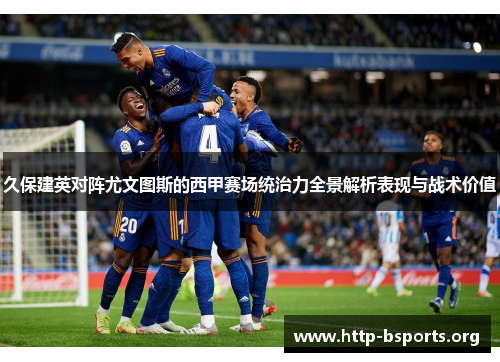 久保建英对阵尤文图斯的西甲赛场统治力全景解析表现与战术价值